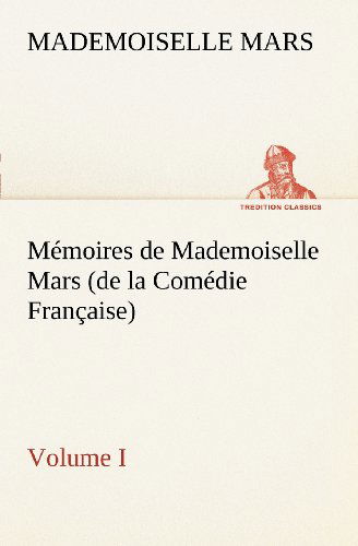 Cover for Mademoiselle Mars · Mémoires De Mademoiselle Mars (Volume I) (De La Comédie Française) (Tredition Classics) (French Edition) (Paperback Book) [French edition] (2012)