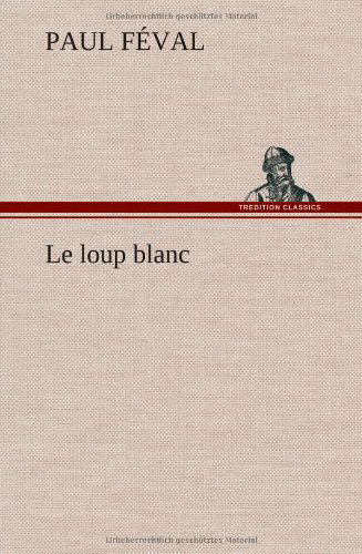 Cover for Paul Feval · Le Loup Blanc (Hardcover Book) [French edition] (2012)