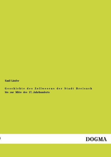 Cover for Emil Laufer · Geschichte Des Zollwesens Der Stadt Breisach Bis Zur Mitte Des 17. Jahrhunderts (Paperback Book) [German edition] (2013)