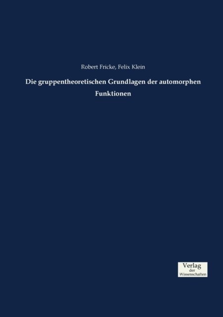Cover for Felix Klein · Die gruppentheoretischen Grundlagen der automorphen Funktionen (Paperback Book) (2019)
