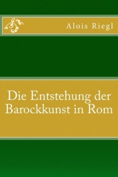 Cover for Alois Riegl · Die Entstehung der Barockkunst in Rom (Taschenbuch) (2015)
