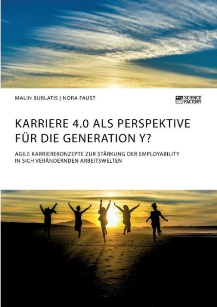 Cover for Malin Burlatis · Karriere 4.0 als Perspektive fur die Generation Y? Agile Karrierekonzepte zur Starkung der Employability in sich verandernden Arbeitswelten (Pocketbok) (2020)