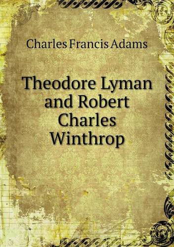 Theodore Lyman and Robert Charles Winthrop - Charles Francis Adams - Books - Book on Demand Ltd. - 9785518605268 - May 5, 2013