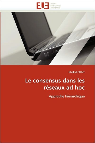 Cover for Khaled Chait · Le Consensus Dans Les Réseaux Ad Hoc: Approche Hiérarchique (Paperback Book) [French edition] (2018)