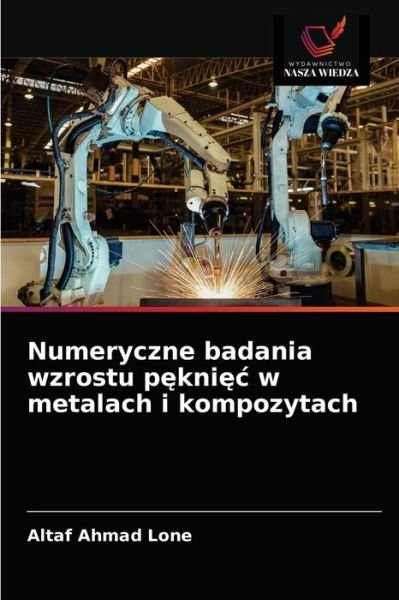 Cover for Altaf Ahmad Lone · Numeryczne badania wzrostu p?kni?c w metalach i kompozytach (Taschenbuch) (2021)