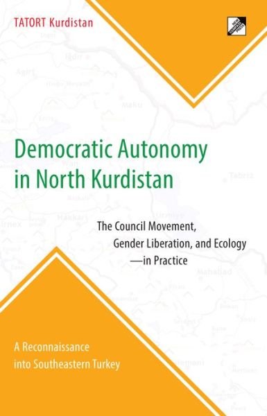 Tatort Kurdistan · Democratic Autonomy in North Kurdistan: The Council Movement, Gender Liberation, and Ecology - In Practice: A Reconnaissance Into Southeastern Turkey (Paperback Book) (2015)