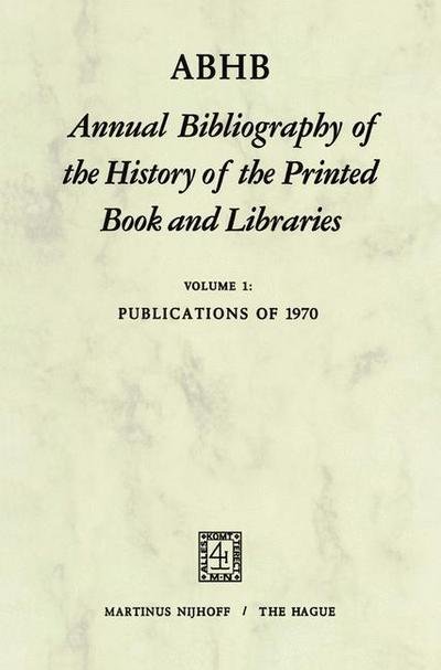 Cover for H Vervliet · ABHB Annual Bibliography of the History of the Printed Book and Libraries: Volume 1: Publications of 1970 - Annual Bibliography of the History of the Printed Book and Libraries (Pocketbok) [Softcover reprint of the original 1st ed. 1973 edition] (1973)