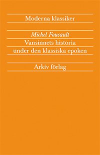 Cover for Michel Foucault · Arkiv moderna klassiker: Vansinnets historia under den klassiska epoken (Bok) (2010)