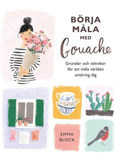 Cover for Emma Block · Börja måla med gouache : grunder och tekniker för att måla världen omkring (Book) (2021)