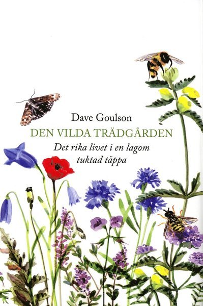 Cover for Dave Goulson · Den vilda trädgården : det rika livet i en lagom tuktad täppa (Bound Book) (2020)