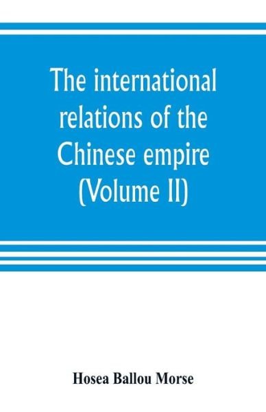 The international relations of the Chinese empire (Volume II) The Period of Submission 1861-1893. - Hosea Ballou Morse - Bøger - Alpha Edition - 9789353804268 - 15. juli 2019