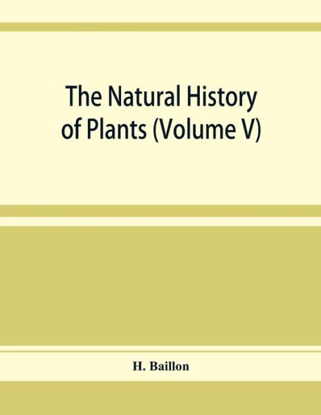 Cover for H Baillon · The natural history of plants (Volume V) (Paperback Book) (2019)