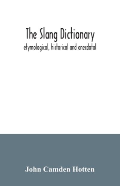 The slang dictionary; etymological, historical and anecdotal - John Camden Hotten - Books - Alpha Edition - 9789354034268 - July 3, 2020