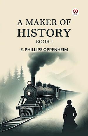 Cover for E Phillips Oppenheim · A Maker of History BOOK I (Edition1) (Paperback Book) (2025)