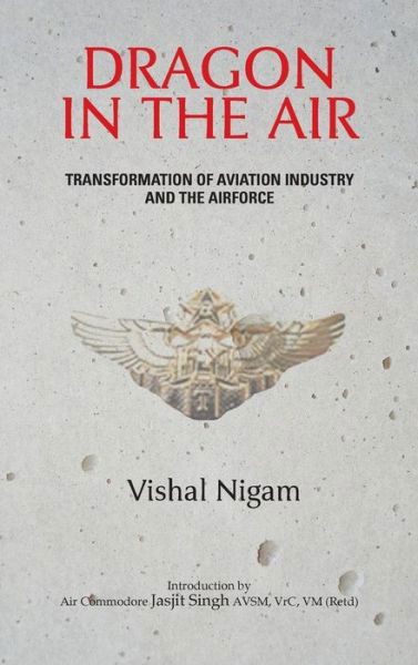 Cover for Vishal Nigam · Dragon in the Air: Transformation of China's Aviation Industry and Air Force (Gebundenes Buch) (2013)