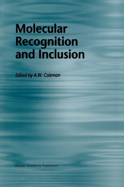 Cover for A W Coleman · Molecular Recognition and Inclusion: Proceedings of the Ninth International Symposium on Molecular Recognition and Inclusion, held at Lyon, 7-12 September 1996 (Taschenbuch) [Softcover reprint of the original 1st ed. 1998 edition] (2012)