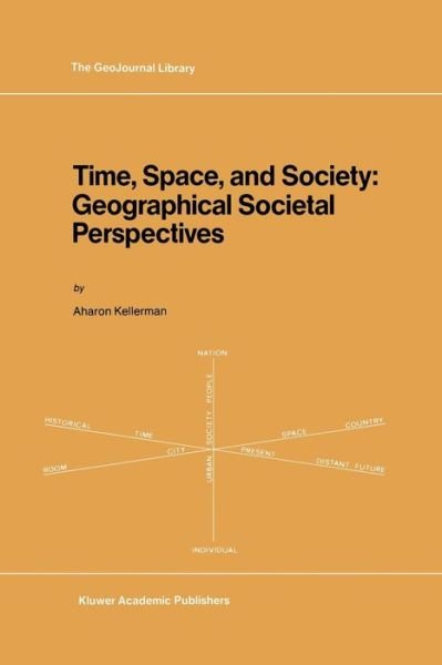 A. Kellerman · Time, Space, and Society: Geographical Societal Perspectives - GeoJournal Library (Paperback Bog) [Softcover reprint of the original 1st ed. 1989 edition] (2011)