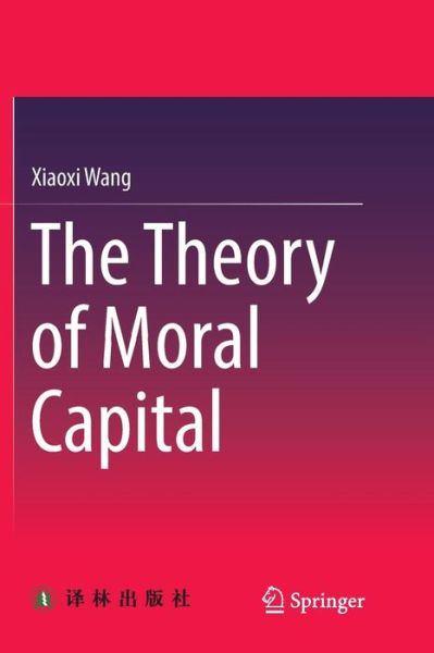 Cover for Xiaoxi Wang · The Theory of Moral Capital (Paperback Book) [Softcover reprint of the original 1st ed. 2018 edition] (2019)