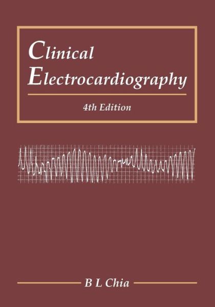 Cover for Chia, Boon Lock (Nus &amp; National Univ Heart Centre, S'pore) · Clinical Electrocardiography (Paperback Book) [Fourth, 4 Revised edition] (2016)