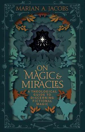 On Magic & Miracles: A Theological Guide to Discerning Fictional Magic - Marian A. Jacobs - Books - B & H Pub Group - 9798384501268 - July 1, 2025
