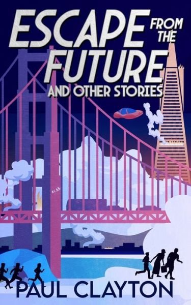 Escape From the Future and Other Stories - Paul Clayton - Livros - Independently Published - 9798435490268 - 18 de março de 2022
