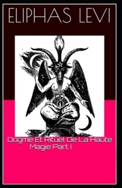 Dogme Et Rituel De La Haute Magie Part I - Eliphas Levi - Books - Independently Published - 9798455092268 - August 25, 2021