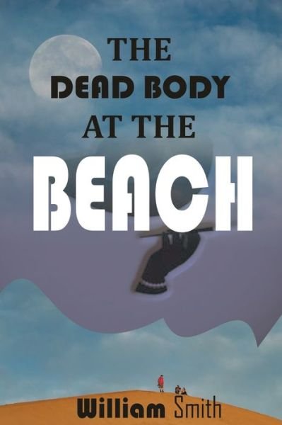 The Dead Body at the Beach - William Smith - Books - Independently Published - 9798500938268 - May 8, 2021