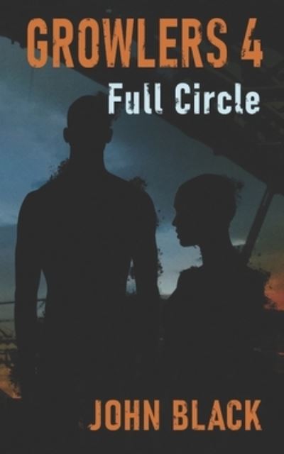 Growlers 4 Full Circle: A Post-Apocalyptic Thriller - Growlers - John Black - Książki - Independently Published - 9798505173268 - 16 maja 2021