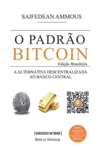 Cover for Saifedean Ammous · O Padrao Bitcoin (Edicao Brasileira): A Alternativa Descentralizada ao Banco Central (Paperback Book) (2020)