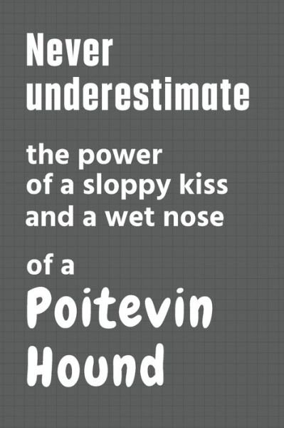Cover for Wowpooch Press · Never underestimate the power of a sloppy kiss and a wet nose of a Poitevin Hound (Pocketbok) (2020)