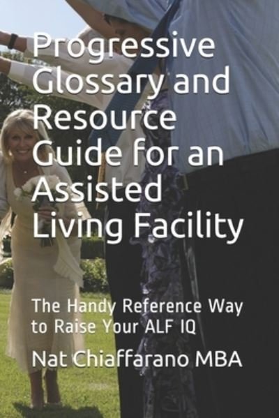 Cover for Nat Chiaffarano Mba · Progressive Glossary and Resource Guide for an Assisted Living Facility (Paperback Book) (2020)