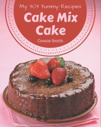 Cover for Connie Smith · My 303 Yummy Cake Mix Cake Recipes (Paperback Book) (2020)