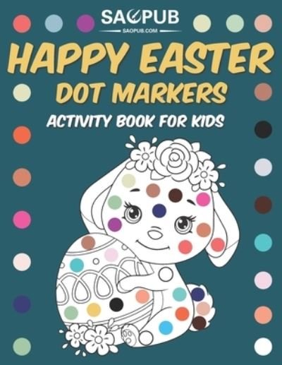 Cover for Pub Sao Pub · Happy Easter Dot Markers Activity Book For Kids: Fun and Easy Do a Dot Coloring Book For Toddlers and Preschoolers All ages (Paperback Bog) (2021)
