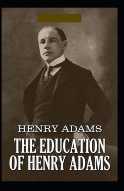 The Education of Henry Adams Illustrated - Henry Adams - Kirjat - Independently Published - 9798731260268 - keskiviikko 31. maaliskuuta 2021