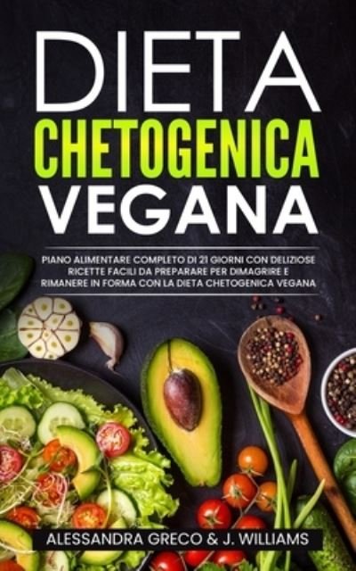 Cover for James Williams · Dieta Chetogenica Vegana: Piano Alimentare Completo di 21 Giorni con Deliziose Ricette Facili da Preparare per Dimagrire e Rimanere in Forma con la Dieta Chetogenica Vegana (Paperback Bog) (2021)