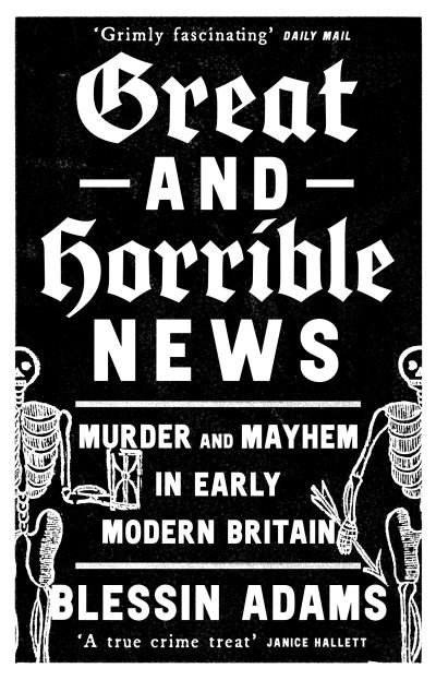 Cover for Blessin Adams · Great and Horrible News: Murder and Mayhem in Early Modern Britain (Paperback Bog) (2024)