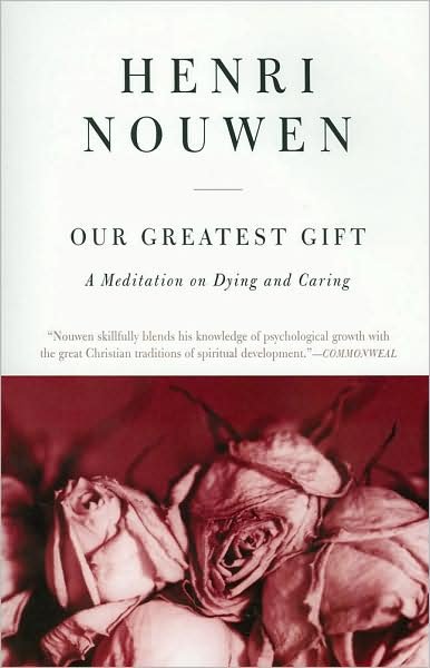 Our Greatest Gift: A Meditation on Dying and Caring - Henri J. M. Nouwen - Bøger - HarperCollins Publishers Inc - 9780061800269 - 15. september 2009