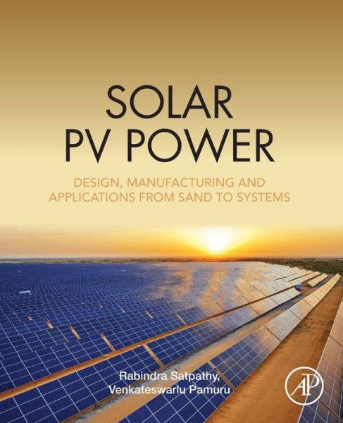 Cover for Satpathy, Rabindra Kumar (ExCo and Board Member of International Solar Energy Society (ISES) with HQ, Freiburg, Germany) · Solar PV Power: Design, Manufacturing and Applications from Sand to Systems (Paperback Book) (2020)