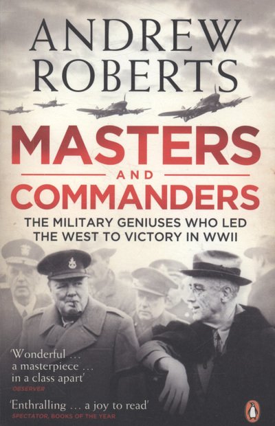 Masters and Commanders: The Military Geniuses Who Led The West To Victory In World War II - Andrew Roberts - Boeken - Penguin Books Ltd - 9780141029269 - 28 mei 2009