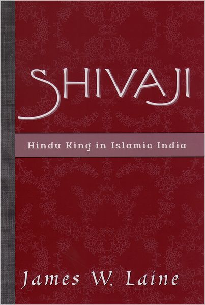 Cover for Laine, James W. (Professor of Religious Studies, Professor of Religious Studies, Macalester College) · Shivaji: Hindu King in Islamic India (Hardcover Book) (2003)