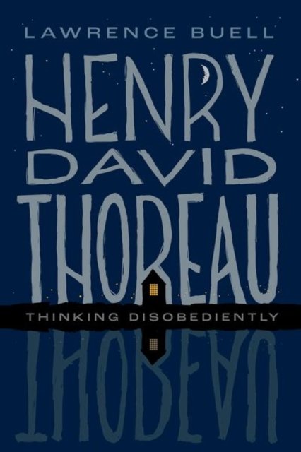 Cover for Buell, Lawrence (Powell M. Cabot Professor of American Literature Emeritus, Powell M. Cabot Professor of American Literature Emeritus, Harvard University) · Henry David Thoreau: Thinking Disobediently (Hardcover Book) (2024)