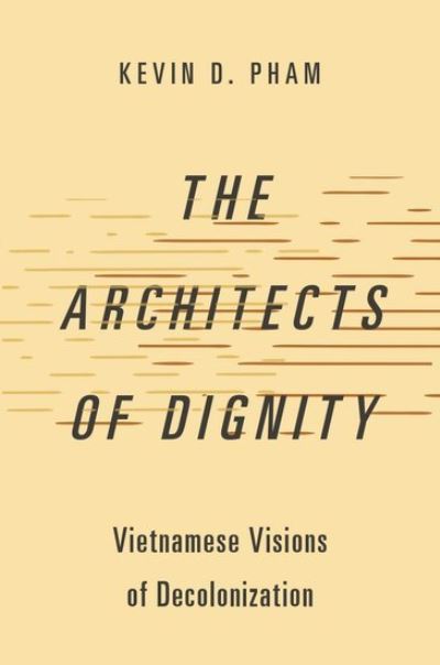 The Architects of Dignity: Vietnamese Visions of Decolonization - Studies in Comparative Political Theory - Pham, Kevin D. (Assistant Professor of Political Theory, Assistant Professor of Political Theory, The University of Amsterdam) - Livres - Oxford University Press Inc - 9780197770269 - 24 novembre 2024