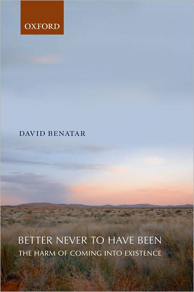 Better Never to Have Been: The Harm of Coming into Existence - Benatar, David (University of Cape Town) - Books - Oxford University Press - 9780199549269 - July 10, 2008