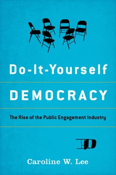 Cover for Lee, Caroline W. (Associate Professor of Sociology, Associate Professor of Sociology, Lafayette College) · Do-It-Yourself Democracy: The Rise of the Public Engagement Industry (Hardcover bog) (2015)