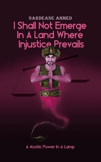 Cover for Nardeane Ahmed · I Shall Not Emerge In A Land Where Injustice Prevails A Mystic Power In A Lamp (Paperback Book) (2021)