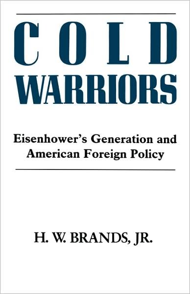 Cold Warriors: Eisenhower's Generation and the Making of American Foreign Policy - Henry William Brands - Kirjat - Columbia University Press - 9780231065269 - keskiviikko 20. huhtikuuta 1988