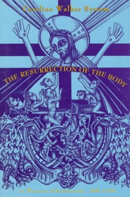 Cover for Caroline Walker Bynum · The Resurrection of the Body in Western Christianity, 200–1336 - American Lectures on the History of Religions (Hardcover bog) (1995)