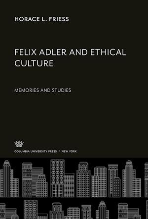 Cover for Horace L. Friess · Felix Adler and Ethical Culture (N/A) (1981)