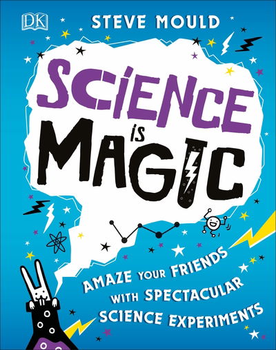 Cover for Steve Mould · Science is Magic: Amaze your Friends with Spectacular Science Experiments (Gebundenes Buch) (2019)