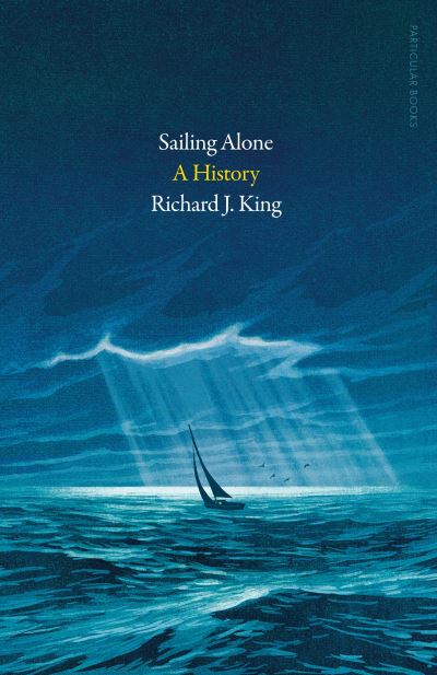 Sailing Alone: A History - Richard J. King - Books - Penguin Books Ltd - 9780241642269 - September 7, 2023